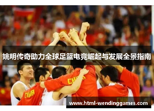 姚明传奇助力全球足篮电竞崛起与发展全景指南