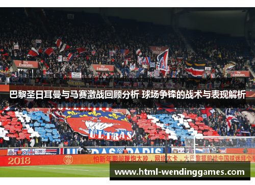巴黎圣日耳曼与马赛激战回顾分析 球场争锋的战术与表现解析