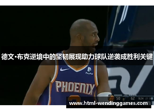 德文·布克逆境中的坚韧展现助力球队逆袭成胜利关键