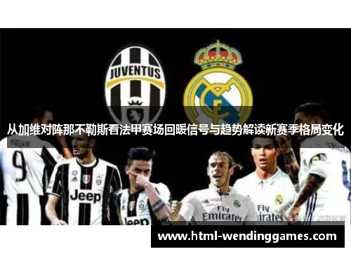 从加维对阵那不勒斯看法甲赛场回暖信号与趋势解读新赛季格局变化